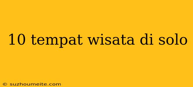 10 Tempat Wisata Di Solo