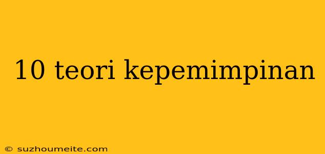 10 Teori Kepemimpinan