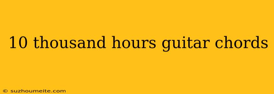 10 Thousand Hours Guitar Chords