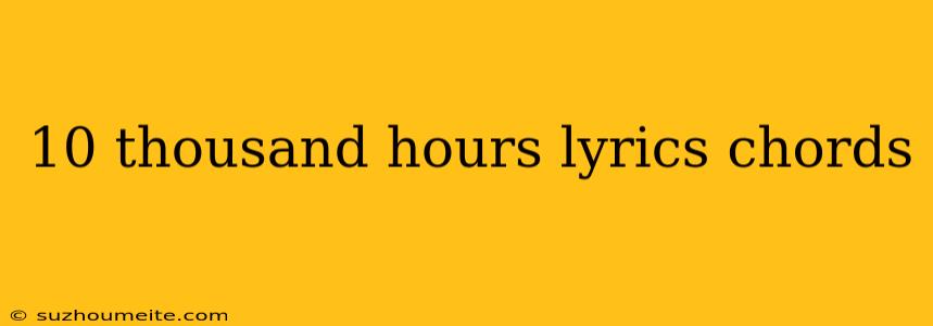 10 Thousand Hours Lyrics Chords