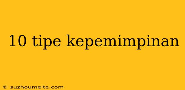 10 Tipe Kepemimpinan