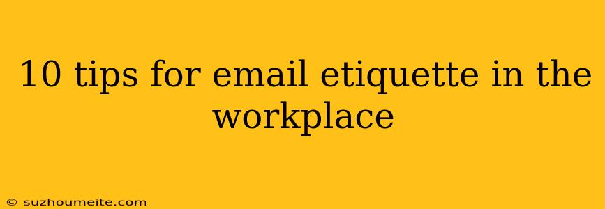 10 Tips For Email Etiquette In The Workplace