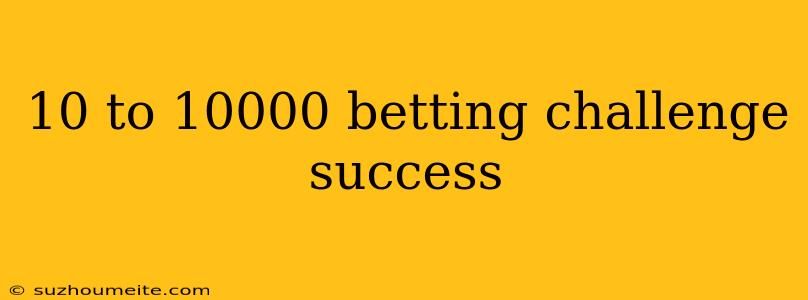 10 To 10000 Betting Challenge Success