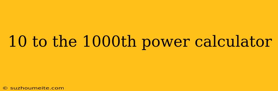 10 To The 1000th Power Calculator