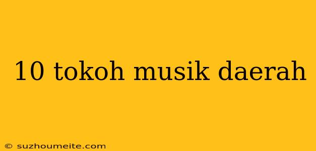 10 Tokoh Musik Daerah