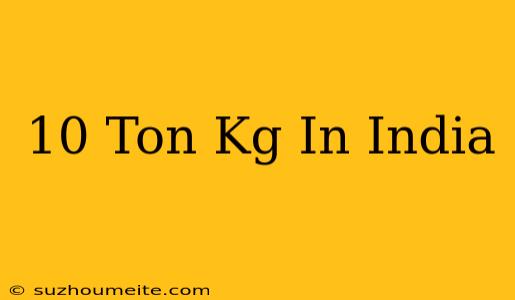 10 Ton = Kg In India