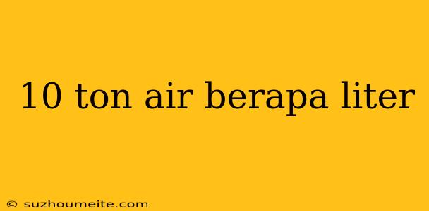 10 Ton Air Berapa Liter