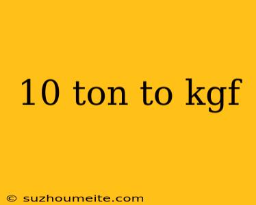 10 Ton To Kgf