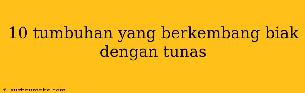 10 Tumbuhan Yang Berkembang Biak Dengan Tunas