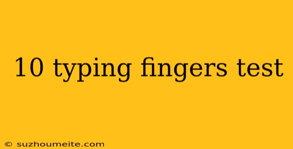 10 Typing Fingers Test