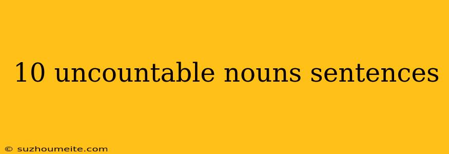 10 Uncountable Nouns Sentences