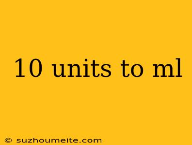 10 Units To Ml