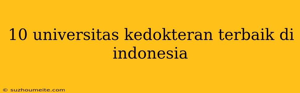 10 Universitas Kedokteran Terbaik Di Indonesia