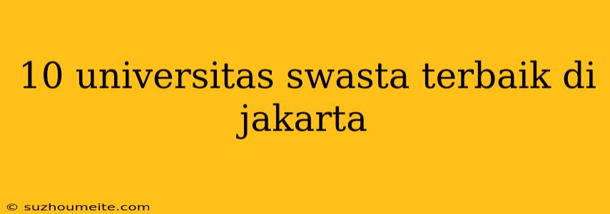 10 Universitas Swasta Terbaik Di Jakarta