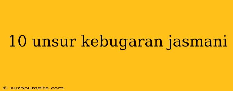 10 Unsur Kebugaran Jasmani