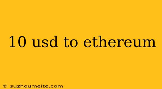 10 Usd To Ethereum