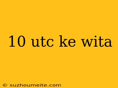 10 Utc Ke Wita