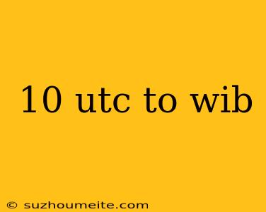 10 Utc To Wib