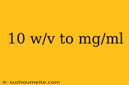 10 W/v To Mg/ml