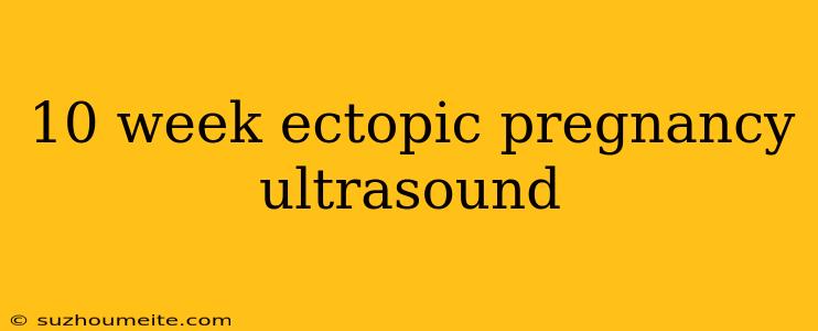 10 Week Ectopic Pregnancy Ultrasound