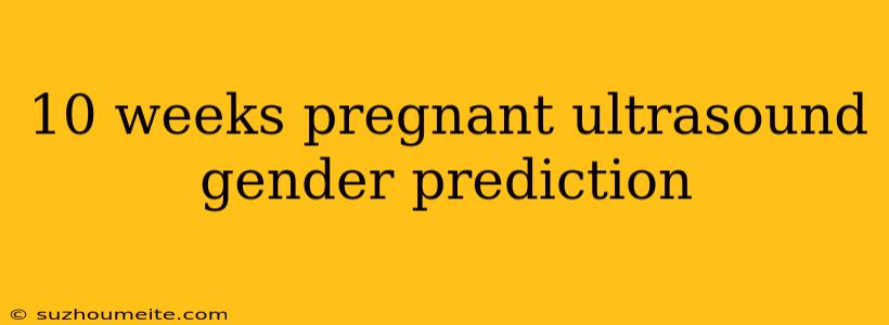 10 Weeks Pregnant Ultrasound Gender Prediction