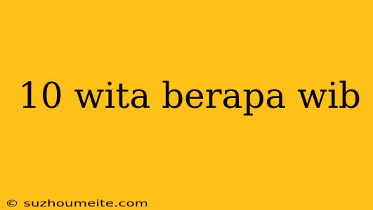 10 Wita Berapa Wib