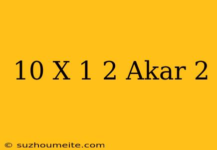 10 X 1/2 Akar 2