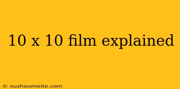 10 X 10 Film Explained