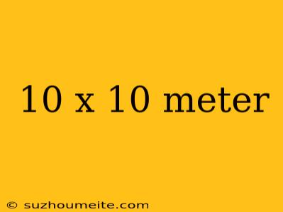 10 X 10 Meter