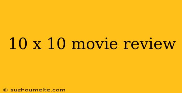 10 X 10 Movie Review