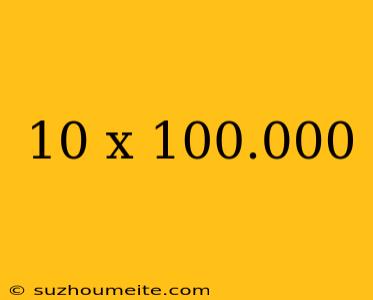 10 X 100.000