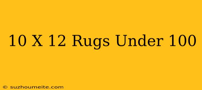 10 X 12 Rugs Under $100