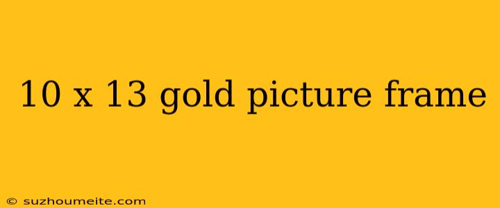 10 X 13 Gold Picture Frame