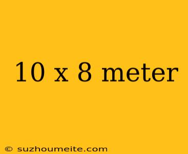 10 X 8 Meter