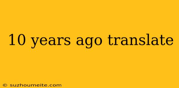 10 Years Ago Translate