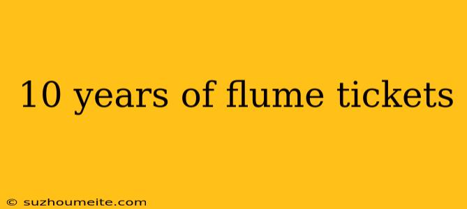 10 Years Of Flume Tickets