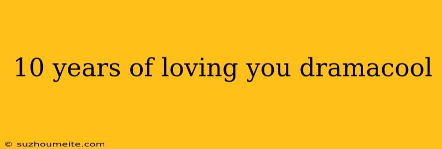 10 Years Of Loving You Dramacool