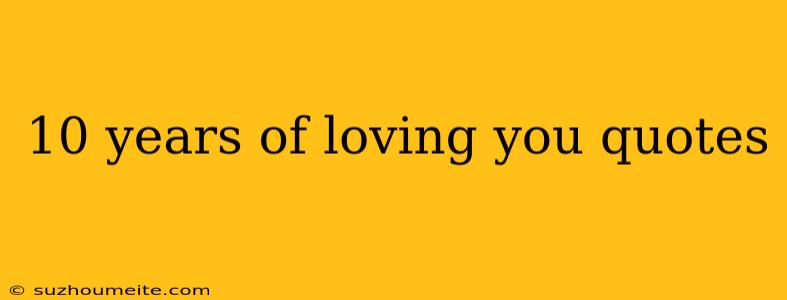 10 Years Of Loving You Quotes