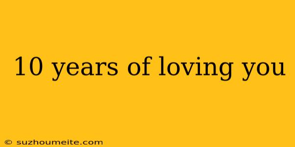 10 Years Of Loving You