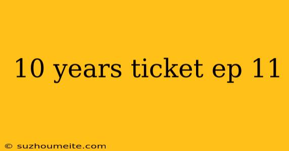 10 Years Ticket Ep 11