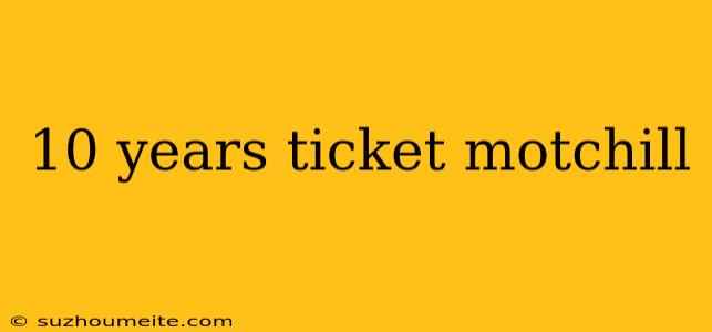 10 Years Ticket Motchill