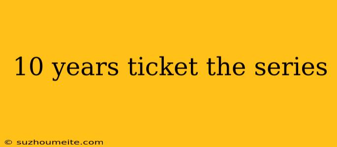 10 Years Ticket The Series