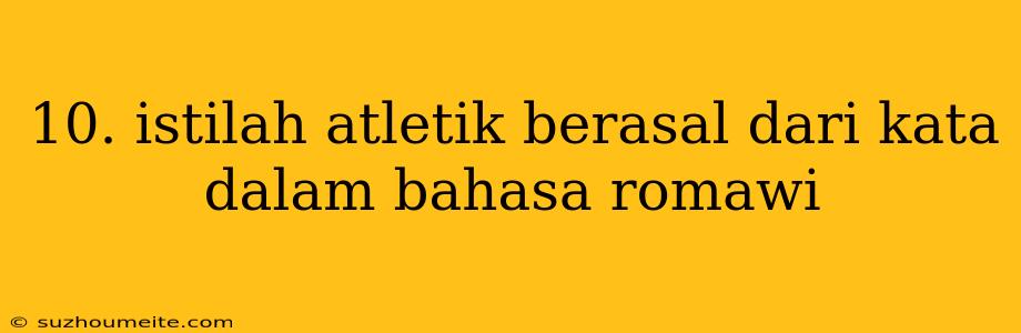 10. Istilah Atletik Berasal Dari Kata Dalam Bahasa Romawi