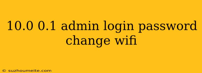 10.0 0.1 Admin Login Password Change Wifi