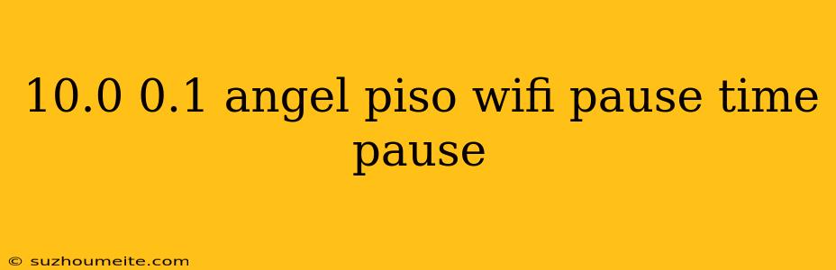 10.0 0.1 Angel Piso Wifi Pause Time Pause