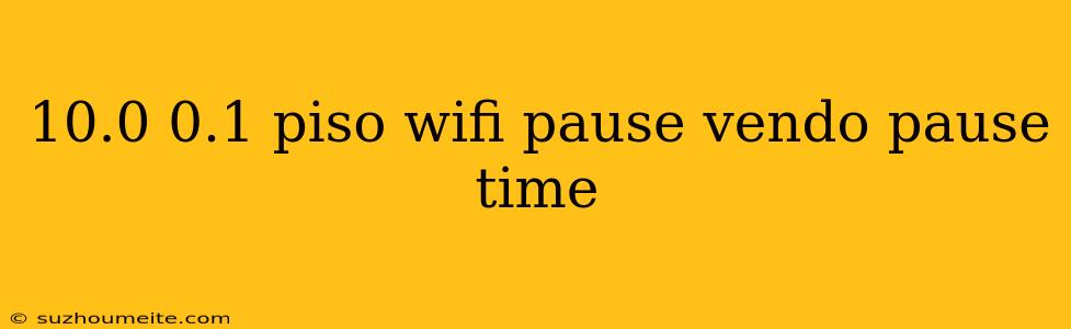 10.0 0.1 Piso Wifi Pause Vendo Pause Time