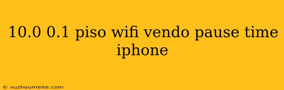 10.0 0.1 Piso Wifi Vendo Pause Time Iphone