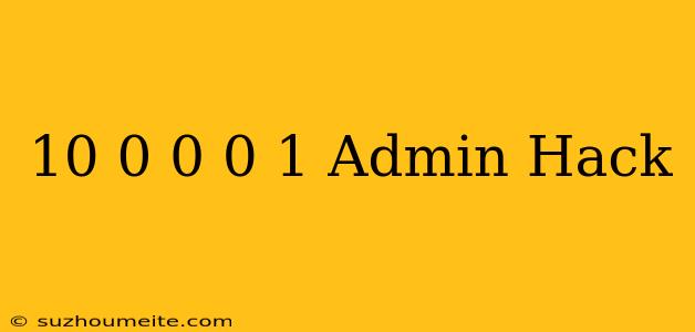 10.0.0.0.1/admin Hack