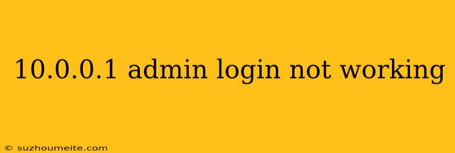 10.0.0.1 Admin Login Not Working