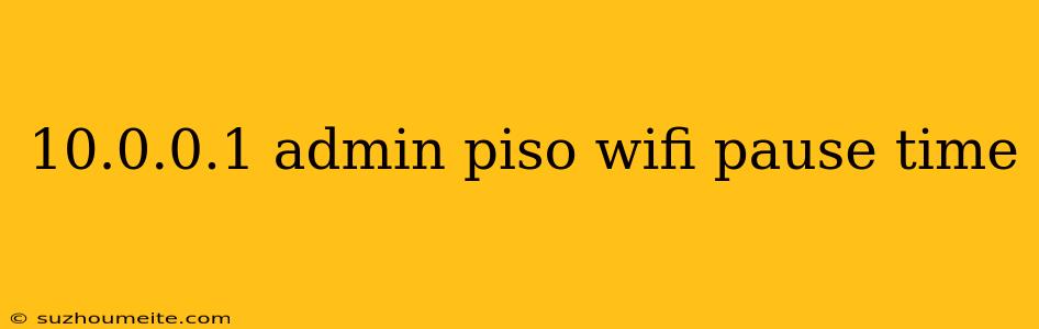 10.0.0.1 Admin Piso Wifi Pause Time